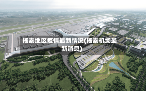 扬泰地区疫情最新情况(扬泰机场最新消息)-第3张图片