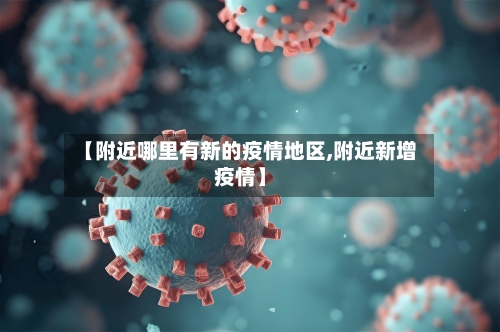 【附近哪里有新的疫情地区,附近新增疫情】-第2张图片