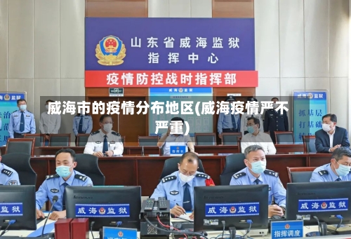 威海市的疫情分布地区(威海疫情严不严重)-第2张图片