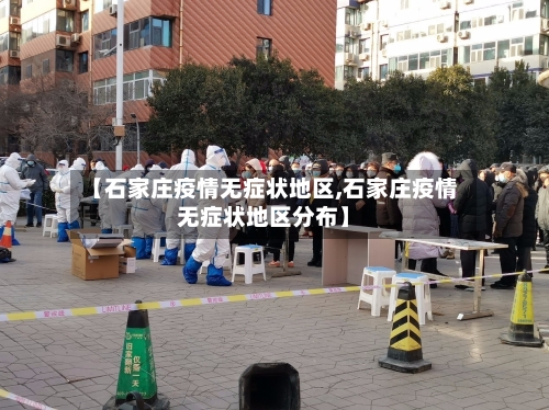 【石家庄疫情无症状地区,石家庄疫情无症状地区分布】