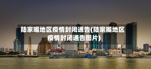 陆家嘴地区疫情封闭通告(陆家嘴地区疫情封闭通告图片)-第2张图片