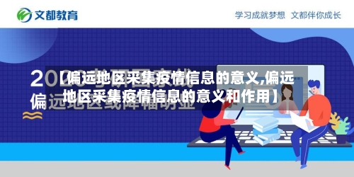 【偏远地区采集疫情信息的意义,偏远地区采集疫情信息的意义和作用】