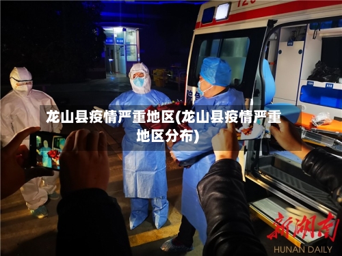 龙山县疫情严重地区(龙山县疫情严重地区分布)