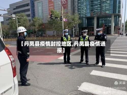 【丹凤县疫情封控地区,丹凤县疫情通报】-第2张图片