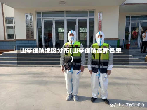 山亭疫情地区分布(山亭疫情最新名单)-第3张图片