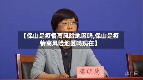 【保山是疫情高风险地区吗,保山是疫情高风险地区吗现在】