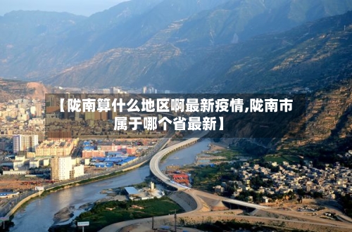 【陇南算什么地区啊最新疫情,陇南市属于哪个省最新】-第2张图片