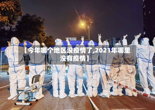 【今年哪个地区没疫情了,2021年哪里没有疫情】-第3张图片