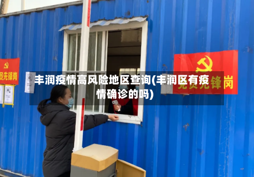 丰润疫情高风险地区查询(丰润区有疫情确诊的吗)