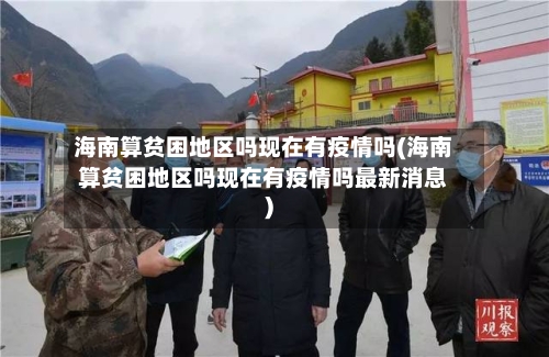 海南算贫困地区吗现在有疫情吗(海南算贫困地区吗现在有疫情吗最新消息)-第3张图片