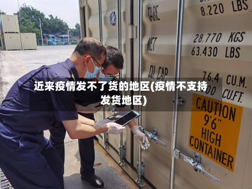 近来疫情发不了货的地区(疫情不支持发货地区)-第2张图片