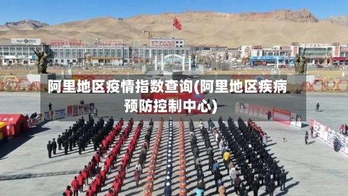 阿里地区疫情指数查询(阿里地区疾病预防控制中心)