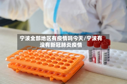 宁波全部地区有疫情吗今天/宁波有没有新冠肺炎疫情-第2张图片