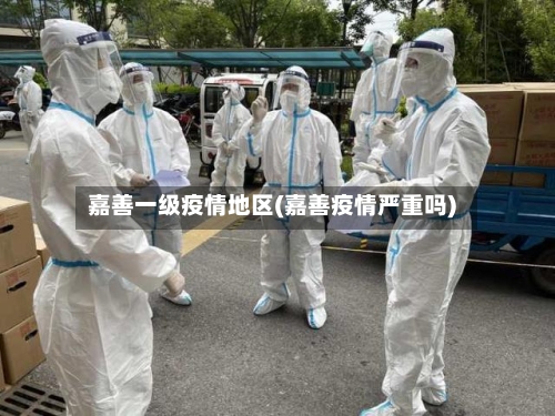 嘉善一级疫情地区(嘉善疫情严重吗)