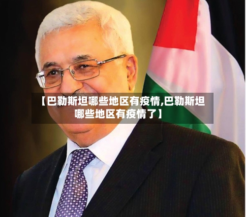 【巴勒斯坦哪些地区有疫情,巴勒斯坦哪些地区有疫情了】