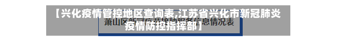 【兴化疫情管控地区查询表,江苏省兴化市新冠肺炎疫情防控指挥部】-第2张图片