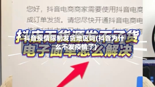抖音疫情限制发货地区吗(抖音为什么不发疫情了)
