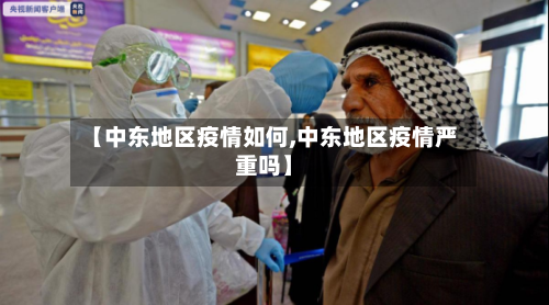 【中东地区疫情如何,中东地区疫情严重吗】