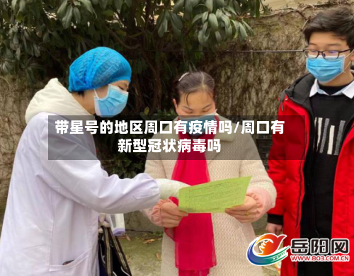 带星号的地区周口有疫情吗/周口有新型冠状病毒吗