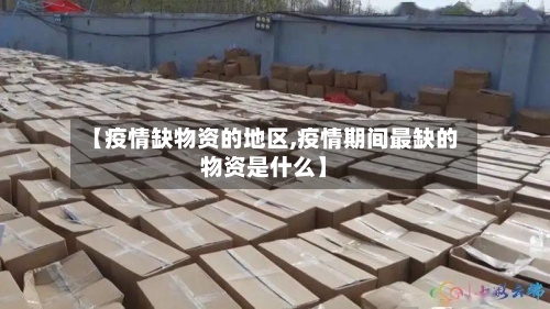 【疫情缺物资的地区,疫情期间最缺的物资是什么】