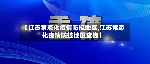 【江苏常态化疫情防控地区,江苏常态化疫情防控地区查询】-第3张图片