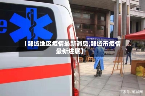 【邹城地区疫情最新消息,邹城市疫情最新进展】