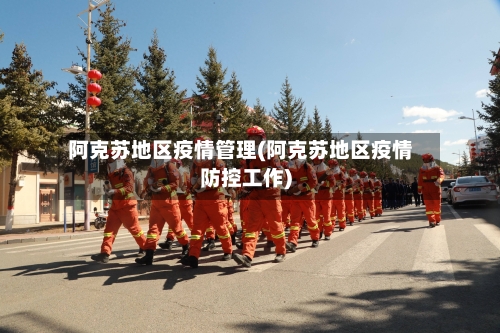 阿克苏地区疫情管理(阿克苏地区疫情防控工作)