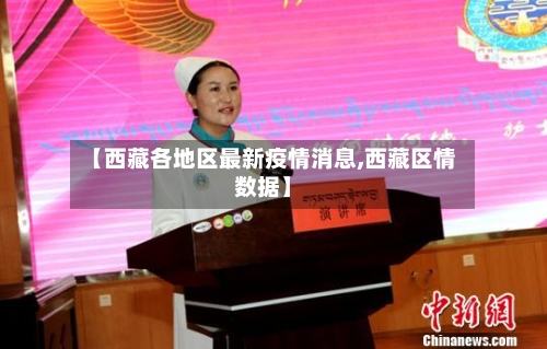 【西藏各地区最新疫情消息,西藏区情数据】