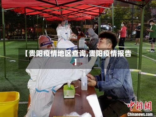 【贵阳疫情地区查询,贵阳疫情报告】-第2张图片