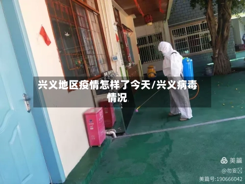 兴义地区疫情怎样了今天/兴义病毒情况-第2张图片