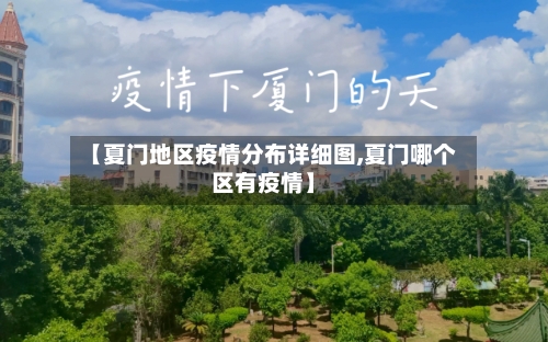 【夏门地区疫情分布详细图,夏门哪个区有疫情】-第3张图片
