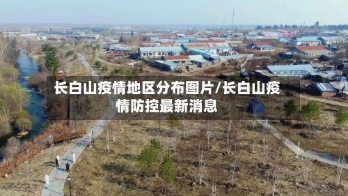 长白山疫情地区分布图片/长白山疫情防控最新消息-第2张图片