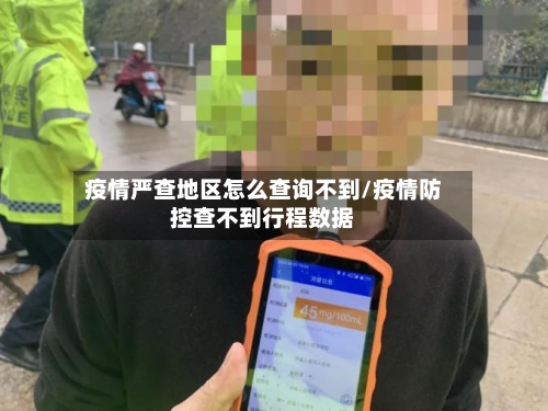 疫情严查地区怎么查询不到/疫情防控查不到行程数据-第3张图片