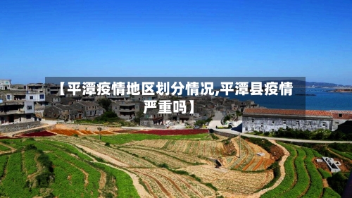 【平潭疫情地区划分情况,平潭县疫情严重吗】-第2张图片