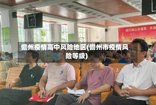 儋州疫情高中风险地区(儋州市疫情风险等级)