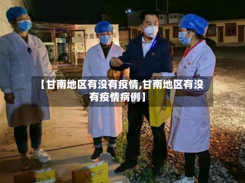 【甘南地区有没有疫情,甘南地区有没有疫情病例】