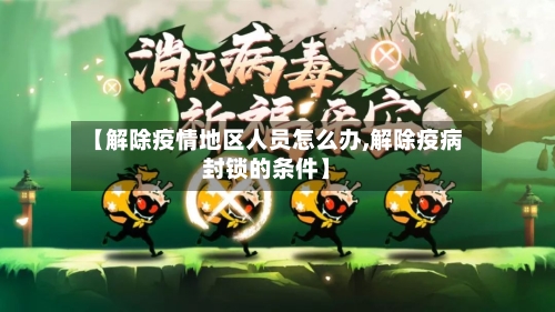【解除疫情地区人员怎么办,解除疫病封锁的条件】-第2张图片