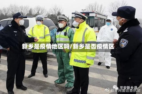 新乡是疫情地区吗/新乡是否疫情区