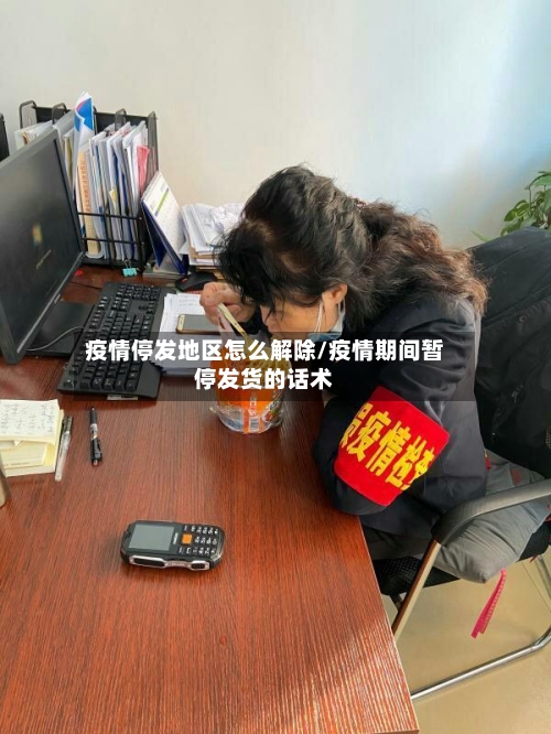 疫情停发地区怎么解除/疫情期间暂停发货的话术-第2张图片