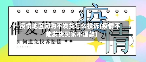 疫情地区网购不发货怎么投诉(疫情不能发货买家不退款)-第2张图片