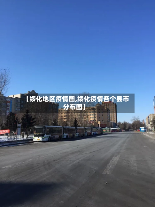 【绥化地区疫情图,绥化疫情各个县市分布图】