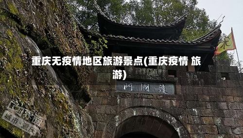 重庆无疫情地区旅游景点(重庆疫情 旅游)