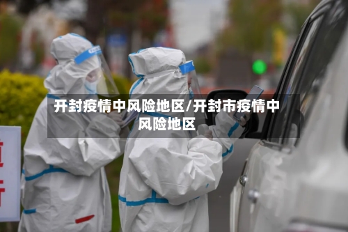 开封疫情中风险地区/开封市疫情中风险地区-第2张图片