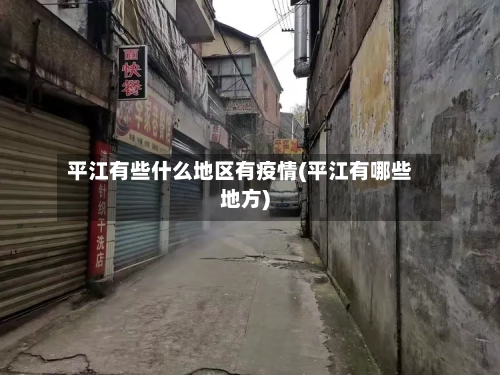 平江有些什么地区有疫情(平江有哪些地方)-第2张图片