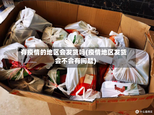 有疫情的地区会发货吗(疫情地区发货会不会有问题)-第2张图片