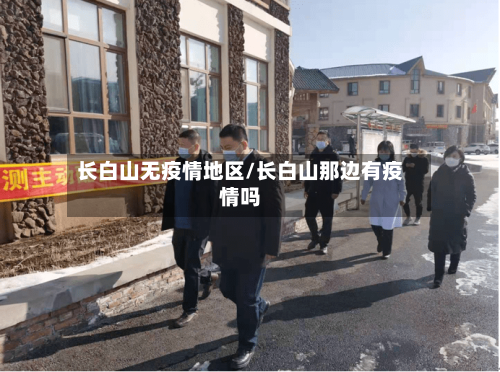 长白山无疫情地区/长白山那边有疫情吗