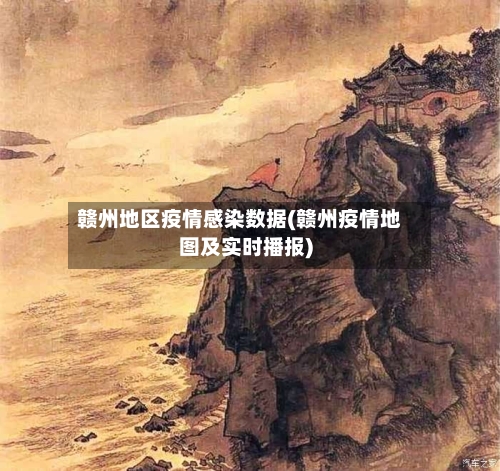 赣州地区疫情感染数据(赣州疫情地图及实时播报)