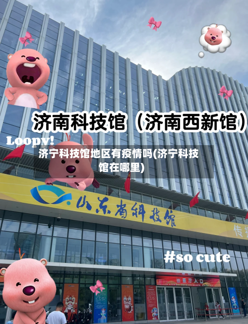济宁科技馆地区有疫情吗(济宁科技馆在哪里)-第2张图片