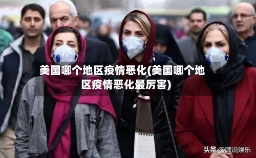 美国哪个地区疫情恶化(美国哪个地区疫情恶化最厉害)-第2张图片