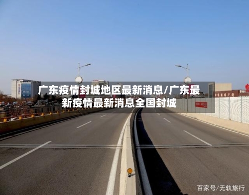 广东疫情封城地区最新消息/广东最新疫情最新消息全国封城